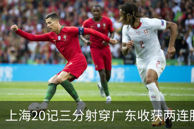 上海20记三分射穿广东收获两连胜 李弘权轰27分