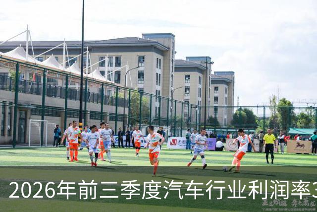2026年前三季度汽车行业利润率3.3%、单车毛利0.5万元，创历史新低